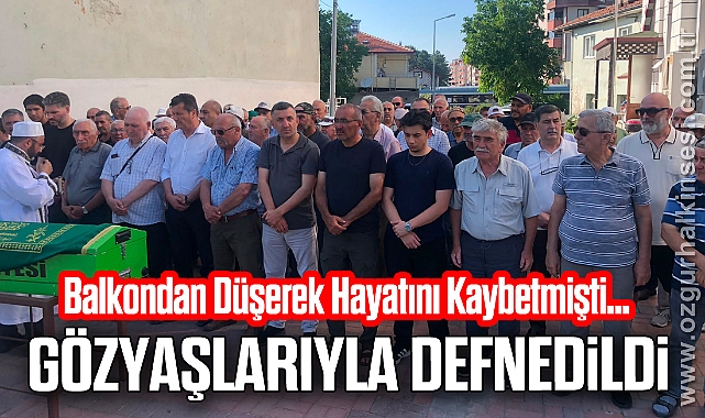 Balkondan Düşerek Hayatını Kaybetmişti… Gözyaşlarıyla Defnedildi