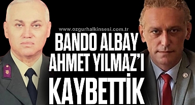 BANDO ALBAY AHMET YILMAZ’I KAYBETTİK
