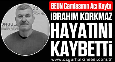 BEUN Camiasının Acı Kaybı: İbrahim Korkmaz Hayatını Kaybetti