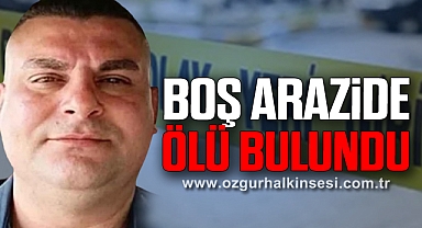 BOŞ ARAZİDE ÖLÜ BULUNDU