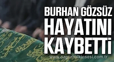 Burhan Gözsüz hayatını kaybetti