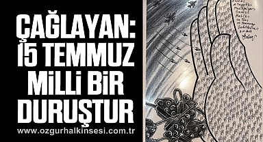 Çağlayan: 15 Temmuz; millî bir direniştir, millî bir duruştur