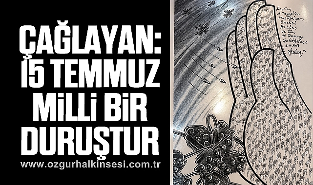 Çağlayan: 15 Temmuz; millî bir direniştir, millî bir duruştur