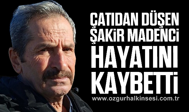 Çatıdan Düşen Şakir Madenci Hayatını Kaybetti