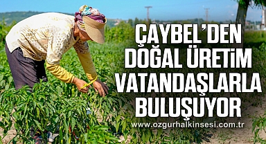 ÇAYBEL’DEN DOĞAL ÜRETİM VATANDAŞLARLA BULUŞUYOR