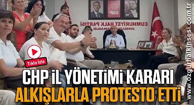 CHP İl Yönetimi kararı alkışlarla protesto etti