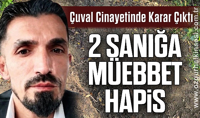 Çuval Cinayetinde Karar Çıktı: 2 Sanığa Müebbet Hapis