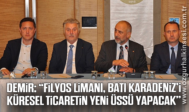 DEMİR: “FİLYOS LİMANI, BATI KARADENİZ’İ KÜRESEL TİCARETİN YENİ ÜSSÜ YAPACAK”