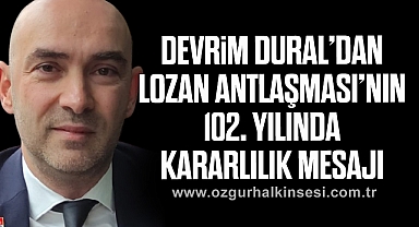 Devrim Dural: “Lozan, Cumhuriyetimizin Tapu Senedidir”