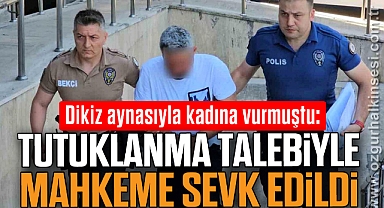 Dikiz aynasıyla kadına vurmuştu: Tutuklanma talebiyle mahkeme sevk edildi