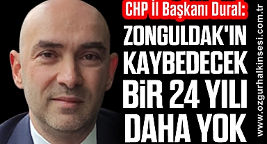Dural: Zonguldak'ın Kaybedecek Bir 24 Yılı Daha Yok