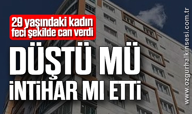 DÜŞTÜ MÜ İNTİHAR MI ETTİ