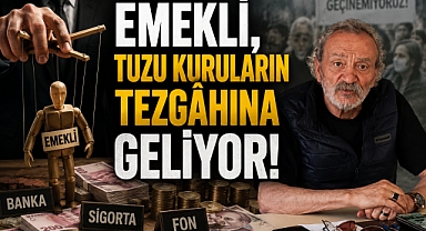 EMEKLİ, TUZU KURULARIN TEZGÂHINA GELİYOR!