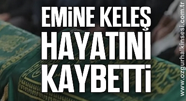 Emine Keleş hayatını kaybetti