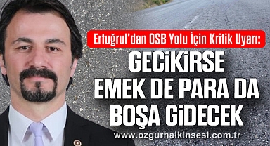 Ertuğrul'dan OSB Yolu İçin Kritik Uyarı: