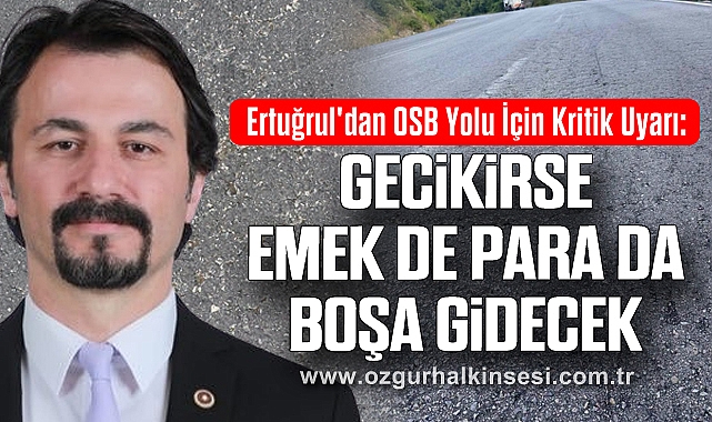 Ertuğrul'dan OSB Yolu İçin Kritik Uyarı: