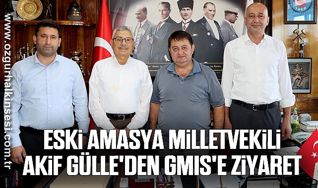 Eski Amasya Milletvekili Akif Gülle'den GMİS'e Ziyaret