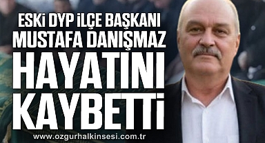 Eski DYP İlçe Başkanı Mustafa Danışmaz Hayatını Kaybetti