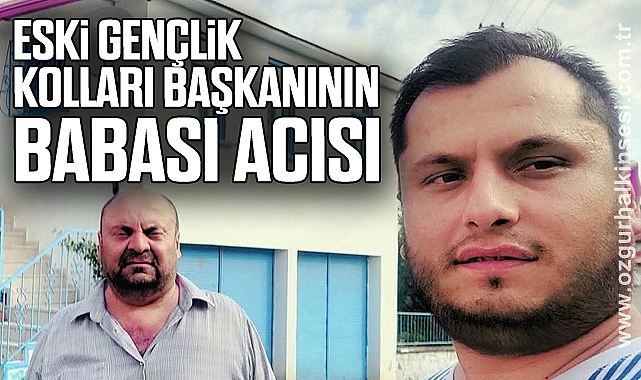 Eski Gençlik Kolları Başkanının Babası Acısı