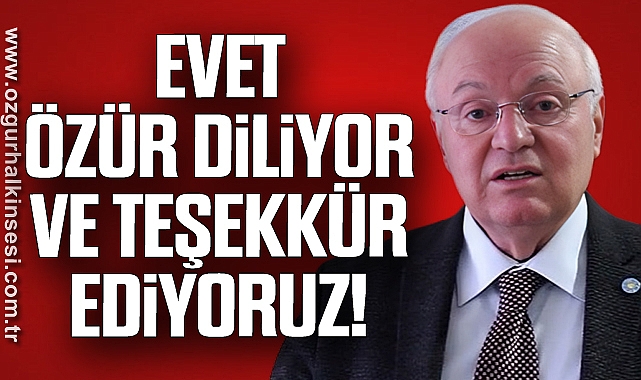 EVET, ÖZÜR DİLİYOR VE TEŞEKKÜR EDİYORUZ!