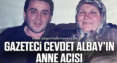 Gazeteci Cevdet Albay'ın anne acısı