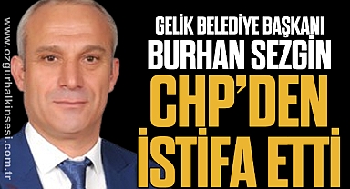 GELİK BELEDİYE BAŞKANI BURHAN SEZGİN CHP’DEN İSTİFA ETTİ