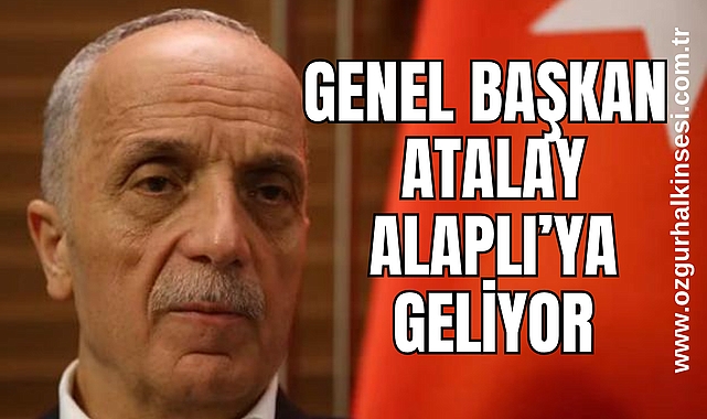 GENEL BAŞKAN ATALAY ALAPLI'YA GELİYOR