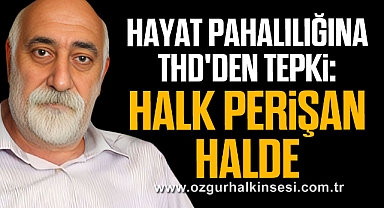 Hayat Pahalılığına THD'den Tepki: 