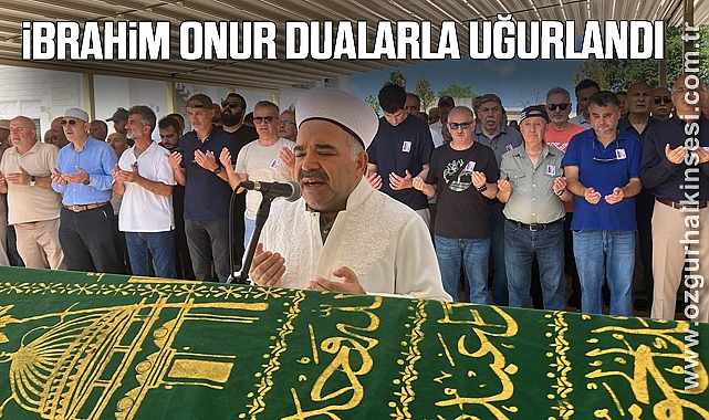 İbrahim Onur Dualarla Uğurlandı