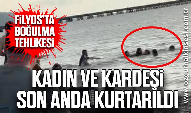 KADIN VE KARDEŞİ SON ANDA KURTARILDI