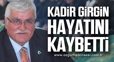KADİR GİRGİN HAYATINI KAYBETTİ
