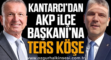 Kantarcı’dan AKP ilçe Başkanı’na ters köşe