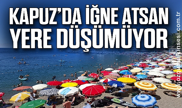 KAPUZ’DA İĞNE ATSAN YERE DÜŞÜMÜYOR