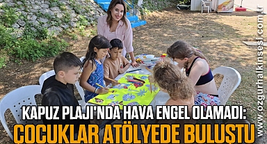 Kapuz Plajı'nda Hava Engel Olamadı: Çocuklar Atölyede Buluştu