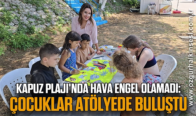 Kapuz Plajı'nda Hava Engel Olamadı: Çocuklar Atölyede Buluştu