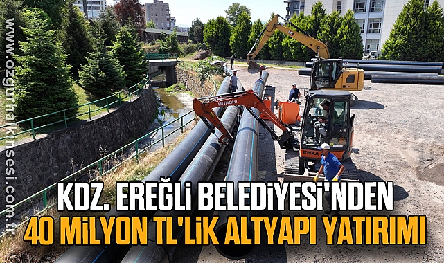 Kdz. Ereğli Belediyesi'nden 40 Milyon TL'lik Altyapı Yatırımı