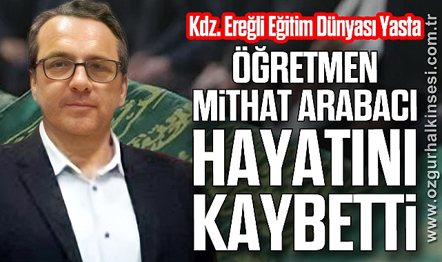 Kdz. Ereğli Eğitim Dünyası Yasta: Öğretmen Mithat Arabacı hayatını kaybetti
