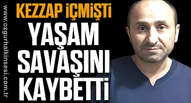 KEZZAP İÇMİŞTİ HAYATINI KAYBETTİ