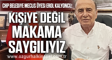 “KİŞİYE DEĞİL MAKAMA SAYGILIYIZ”