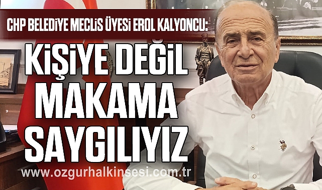 “KİŞİYE DEĞİL MAKAMA SAYGILIYIZ”
