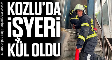 KOZLU’DA İŞYERİ KÜL OLDU