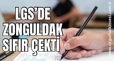 LGS’DE ZONGULDAK SIFIR ÇEKTİ