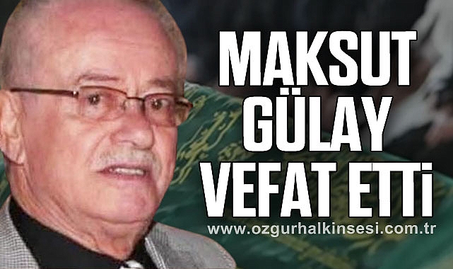 MAKSUT GÜLAY VEFAT ETTİ