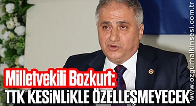 Milletvekili Bozkurt: ‘TTK kesinlikle özelleşmeyecek’