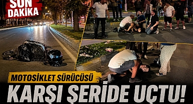 MOTOSİKLET SÜRÜCÜSÜ KARŞI ŞERİDE UÇTU!