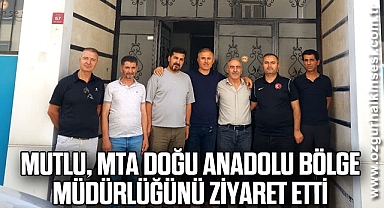 MUTLU, MTA DOĞU ANADOLU BÖLGE MÜDÜRLÜĞÜNÜ ZİYARET ETTİ