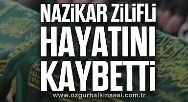 Nazikar Zilifli hayatını kaybetti