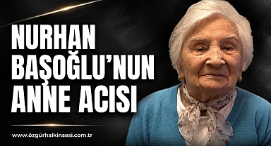 NURHAN BAŞOĞLU’NUN ANNE ACISI