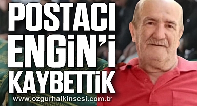 POSTACI ENGİN’İ KAYBETTİK