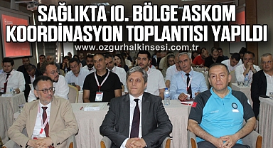 SAĞLIKTA 10. BÖLGE ASKOM KOORDİNASYON TOPLANTISI YAPILDI